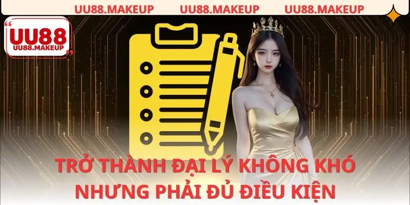 Điều kiện cần có trước khi gia nhập hệ thống đại lý UU88