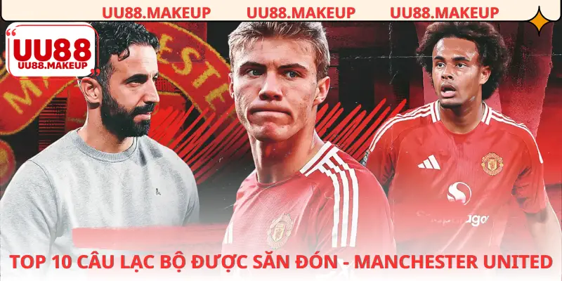 Manchester United cũng thuộc top 10 câu lạc bộ được săn đón